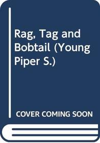 Rag, Tag and Bobtail (Young Piper)
