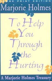 To Help You Through the Hurting: A Marjorie Holmes Treasury (Walker Large Print Books)