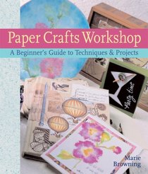 Paper Crafts Workshop: A Beginner's Guide to Techniques & Projects (Paper Crafts Workshop)