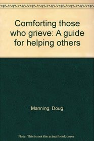 Comforting those who grieve: A guide for helping others