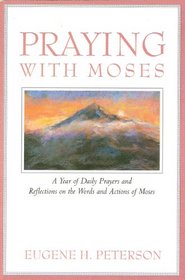 Praying With Moses: A Year of Daily Prayers and Reflections on the Words and Actions of Moses (Praying With the Bible)