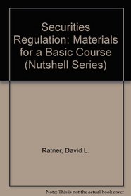 Securities Regulation: Materials for a Basic Course (Nutshell Series)