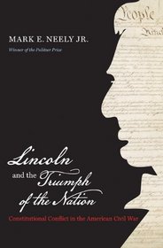 Lincoln and the Triumph of the Nation: Constitutional Conflict in the American Civil War