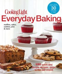 Cooking Light Everyday Baking: 150 Quick and Simple Recipes...Good to the Last Crumb