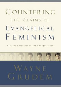 Countering the Claims of Evangelical Feminism: Biblical Responses to the Key Questions