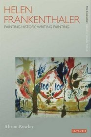 Helen Frankenthaler: Painting History, Writing Painting (New Encounters: Arts, Cultures, Concepts)