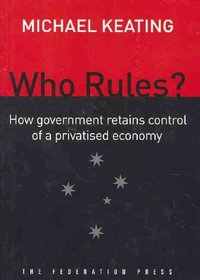 Who Rules?: How Government Retains Control in a Privatised Economy