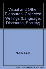 Visual and Other Pleasures: Collected Writings (Language, Discourse, Society)