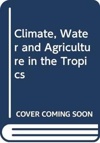 Climate, Water and Agriculture in the Tropics