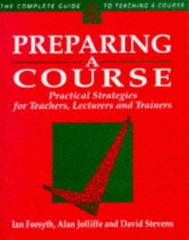 Preparing a Course: Practical Strategies for Teachers, Lecturers and Trainers (The Complete Guide to Teaching a Course, No 2)