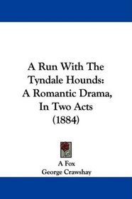 A Run With The Tyndale Hounds: A Romantic Drama, In Two Acts (1884)