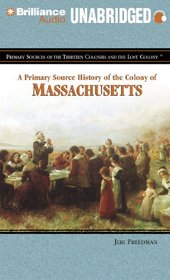 A Primary Source History of the Colony of Massachusetts (Primary Sources of the Thirteen Colonies Series)