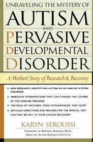 Unraveling The Mystery Of Autism And Pervasive Developmental Disorder: A Mothers Story Of Research And Recovery