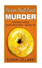 Passion Fruit Punch Murder: A Donut Hole Cozy Mystery - Book 34 (Volume 34)