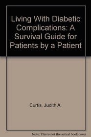 Living With Diabetic Complications: A Survival Guide for Patients by a Patient