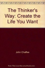 The Thinker's Way: Create the Life You Want