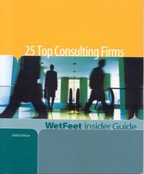 25 Top Consulting Firms, 2006 Edition: WetFeet Insider Guide (Wetfeet Insider Guide)