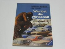 Wie lost die Wirtschaft ihre Probleme? (Themen der Zeit ; Bd. 2) (German Edition)