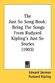 The Just So Song Book: Being The Songs From Rudyard Kipling's Just So Stories (1903)