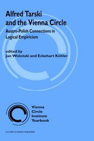 Alfred Tarski and the Vienna Circle - Austro--Polish Connections in Logical Empiricism (Vienna Circle Institute Yearbook)