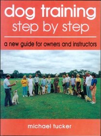 Dog Training: Step by Step : A New Guide for Owners and Instructors