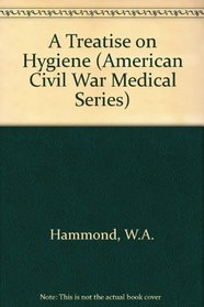 Treatise on Hygiene: With Special Reference to the Military Service (American Civil War Medical Series, No 5)