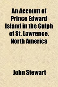 An Account of Prince Edward Island in the Gulph of St. Lawrence, North America