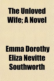 The Unloved Wife; A Novel