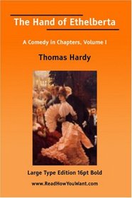 The Hand of Ethelberta A Comedy in Chapters, Volume I (Large Print)