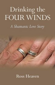 Drinking the Four Winds: A Shamanic Love Story