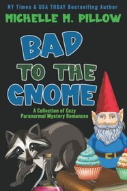 Bad to the Gnome: A Collection of Cozy Paranormal Mystery Romances