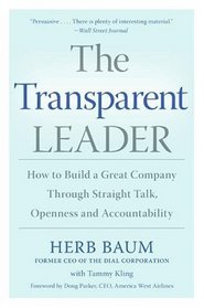 The Transparent Leader : How to Build a Great Company Through Straight Talk, Openness and Accountability