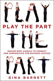 Play the Part: Master Body Signals to Connect and Communicate for Business Success