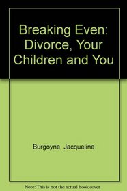 Breaking Even: Divorce, Your Children and You