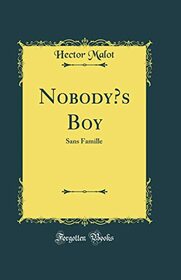 Nobody?s Boy: Sans Famille (Classic Reprint)