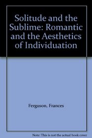 Solitude and the Sublime: Romantic and the Aesthetics of Individuation