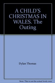 Child's Christmas in Wales & The Outing: A Story