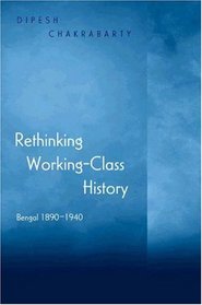 Rethinking Working-Class History: Bengal, 1890-1940