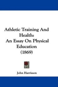 Athletic Training And Health: An Essay On Physical Education (1869)