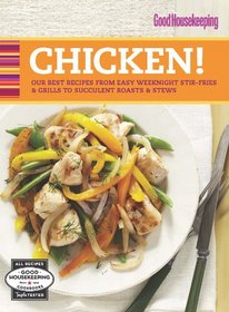Good Housekeeping Chicken!: Our Best Recipes from Easy Weeknight Stir-Fries & Grills to Succulent Roasts & Stews