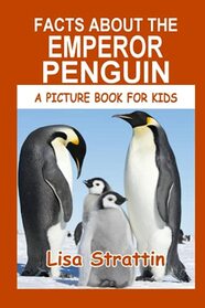 Facts About the Emperor Penguin (A Picture Book For Kids)
