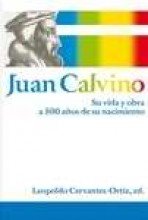 Juan Calvino: Su vida y obra a 500 anos de su nacimiento (Spanish Edition)