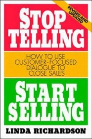 Stop Telling, Start Selling: How to Use Customer-Focused Dialogue to Close Sales