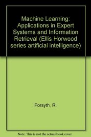 Machine Learning: Applications in Expert Systems and Information Retrieval (Series: Ellis Horwood Series in Artificial Intelligence Series Editor: J. Campbell)