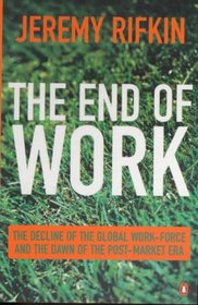The End of Work : The Decline of the Global Labor Force and the Dawn of the Post Market Era