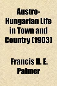 Austro-Hungarian Life in Town and Country (1903)