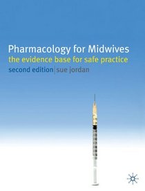 Phamacology for Midwives: The Evidence Base for Safe Practice