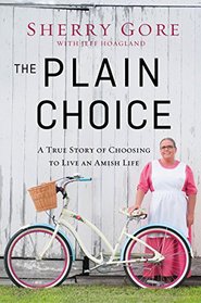 The Plain Choice: A True Story of Choosing to Live an Amish Life