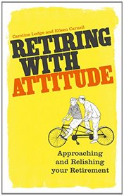 Retiring with Attitude: Approaching and Relishing Your Retirement