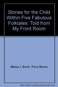 Stories for the Child Within Five Fabulous Folktales: Told from My Front Room
